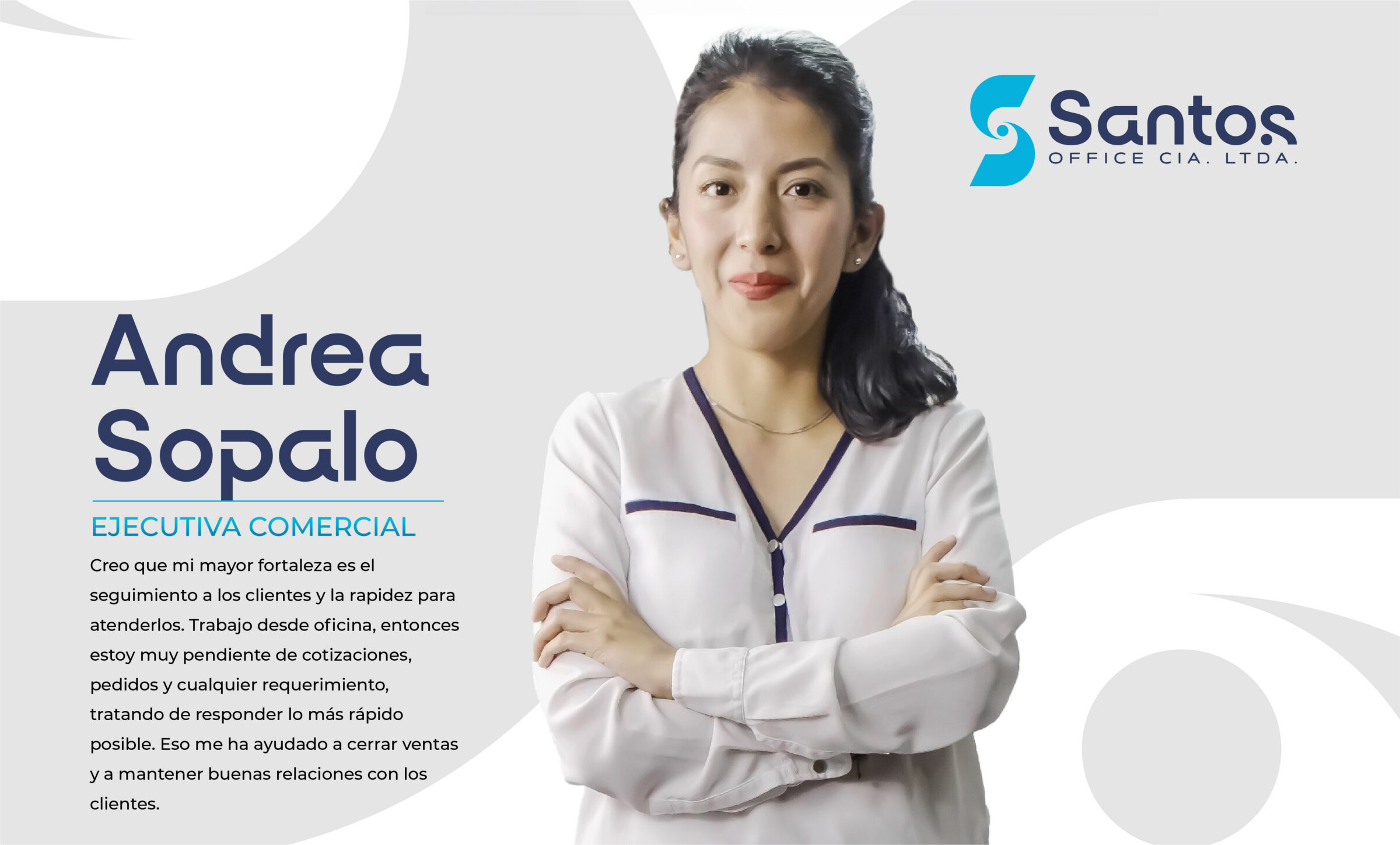 Andrea Sopalo. Creo que mi mayor fortaleza es el seguimiento a los clientes y la rapidez para atenderlos. Trabajo desde oficina, entonces estoy muy pendiente de cotizaciones, pedidos y cualquier requerimiento, tratando de responder lo más rápido posible. Eso me ha ayudado a cerrar ventas y a mantener buenas relaciones con los clientes.